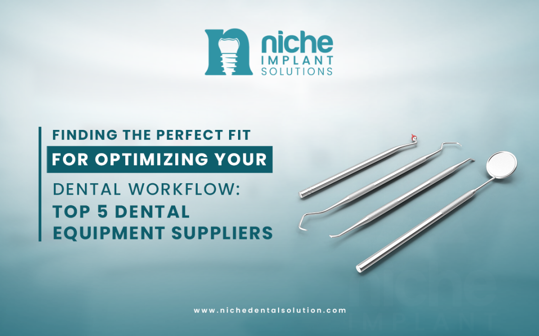 Finding the Perfect Fit for Optimizing Your Dental Workflow: Top 5 dental equipment suppliers