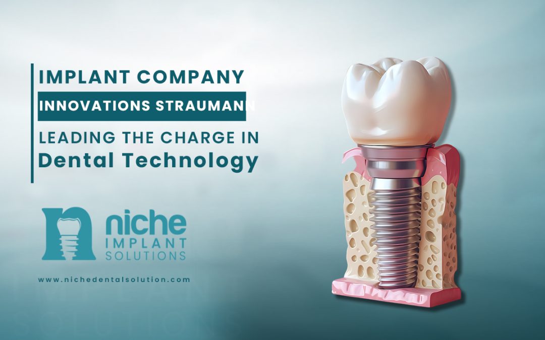 Implant Company Innovations Straumann Leading the Charge in Dental Technology