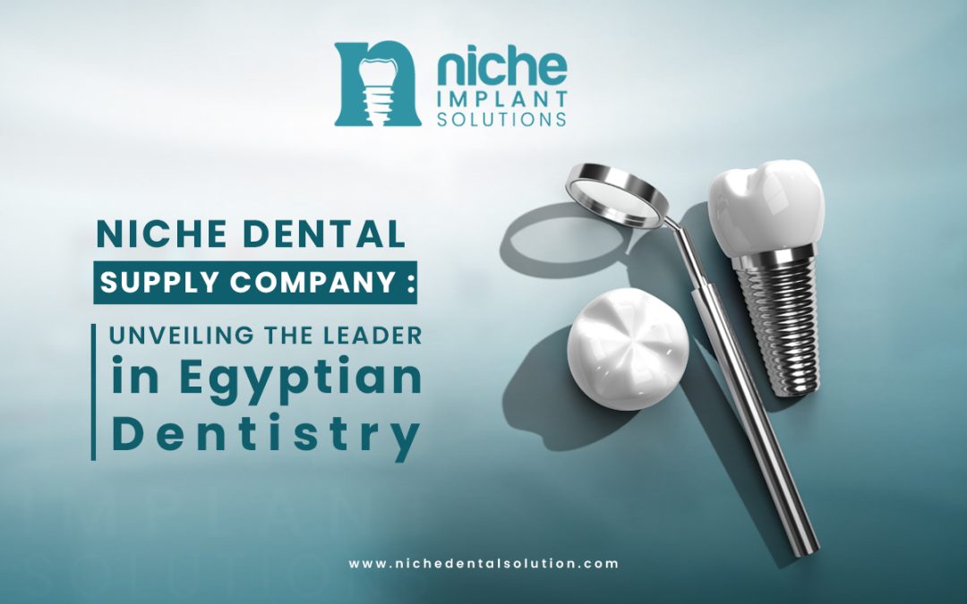 Niche Dental Supply Company : Unveiling the Leader in Egyptian Dentistry