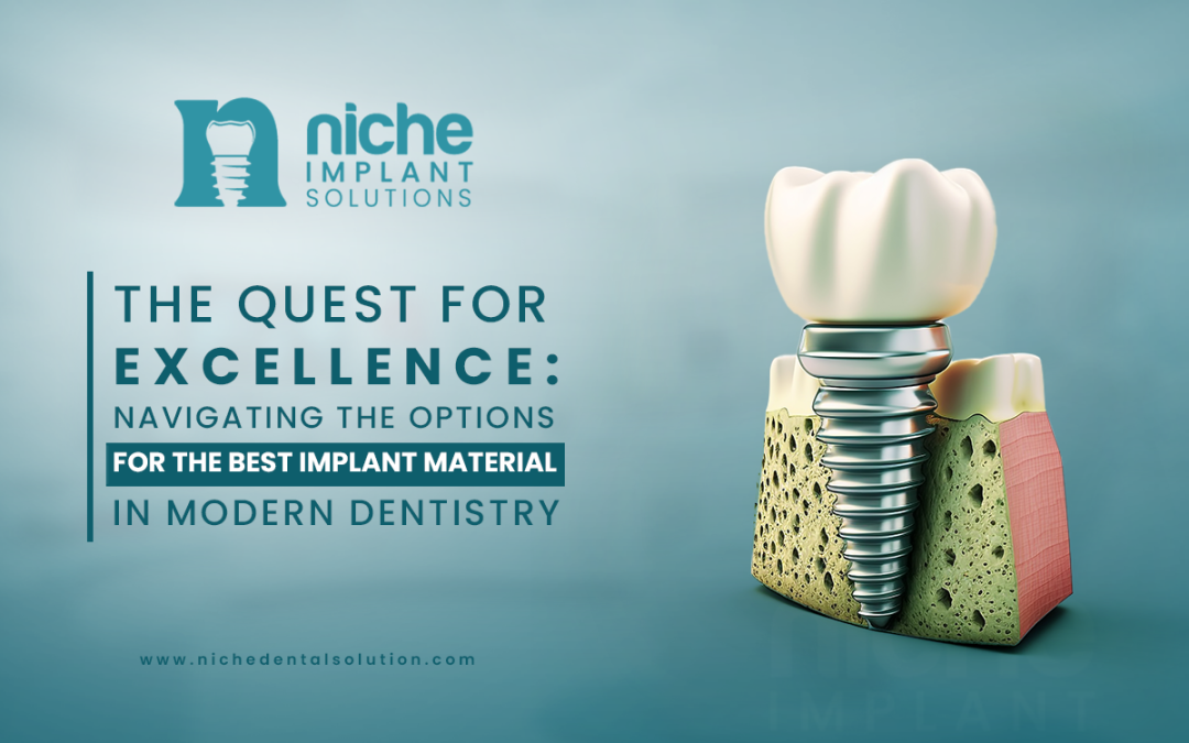 The Quest for Excellence: Navigating the Options for the Best Implant Material in Modern Dentistry