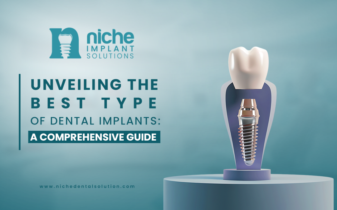 Unveiling the Best Type of Dental Implants: A Comprehensive Guide