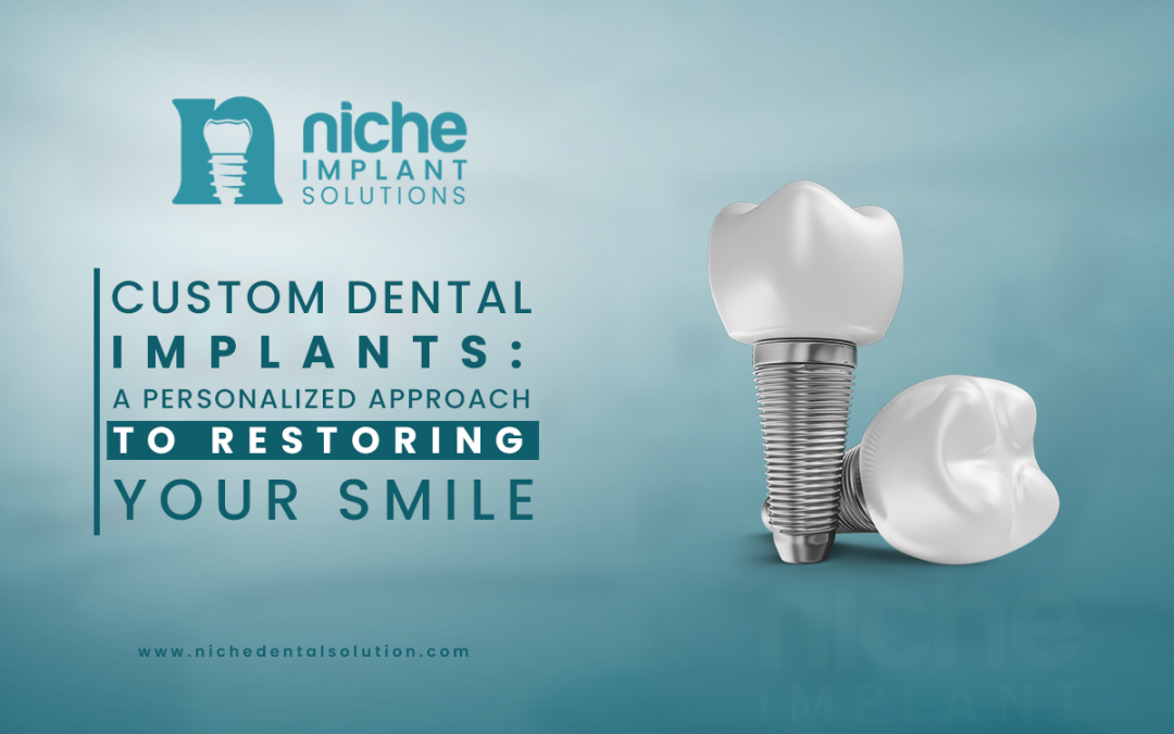 Custom Dental Implants: A Personalized Approach to Restoring Your Smile