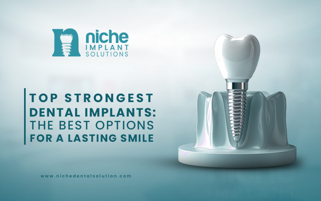 Top Strongest Dental Implants: The Best Options for a Lasting Smile