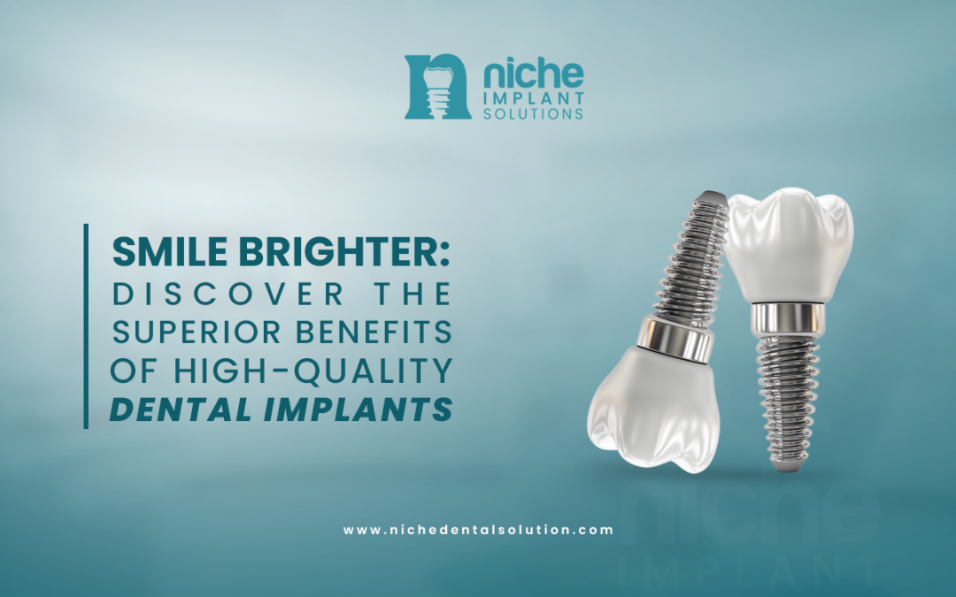 Smile Brighter: Discover the Superior Benefits of High-Quality Dental Implants