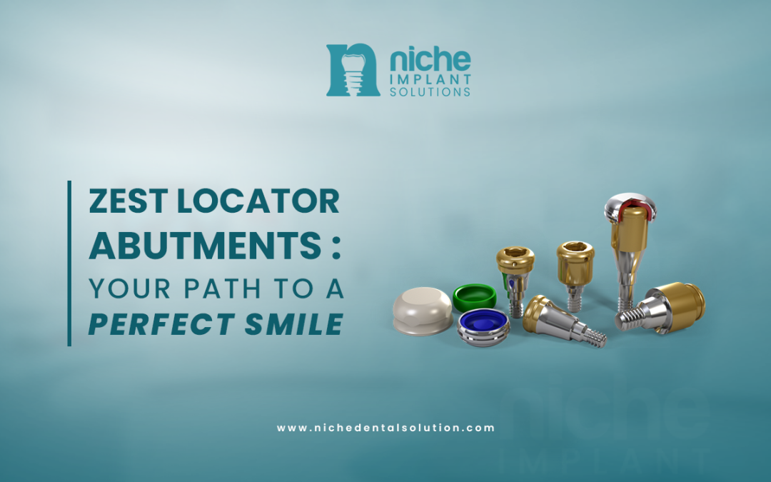 Zest Locator Abutments: Your Path to a Perfect Smile